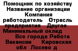 Помощник по хозяйству › Название организации ­ Компания-работодатель › Отрасль предприятия ­ Другое › Минимальный оклад ­ 30 000 - Все города Работа » Вакансии   . Кировская обл.,Лосево д.